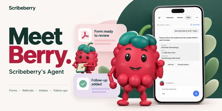 Meet Berry — Scribeberry’s Agent. Berry with the referral workflow, form review and follow-up cards.